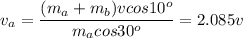\displaystyle v_a=\frac{(m_a+m_b)vcos10^o}{m_acos30^o}=2.085v