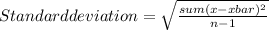 Standard deviation=\sqrt{\frac{sum(x-xbar)^2}{n-1} }