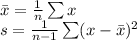 \bar x=\frac{1}{n}\sum x\\s=\frac{1}{n-1}\sum (x-\bar x)^{2}