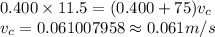 0.400\times 11.5 = (0.400+75)v_c\\v_c=0.061007958\approx 0.061 m/s