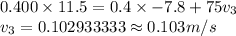 0.400\times 11.5= 0.4\times -7.8+75v_3\\v_3=0.102933333\approx 0.103 m/s