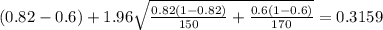 (0.82-0.6) + 1.96\sqrt{\frac{0.82(1-0.82)}{150} +\frac{0.6(1-0.6)}{170}}=0.3159