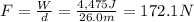 F = \frac{W}{d} = \frac{4,475 J}{26.0m} =  172.1 N