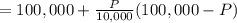 =100,000+\frac{P}{10,000}(100,000-P)