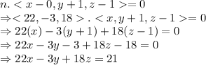 n.=0\\\Rightarrow .=0\\\Rightarrow 22(x) -3(y+1) + 18(z-1) =0\\\Rightarrow 22x - 3y - 3 + 18z - 18 = 0\\\Rightarrow 22x -3y+18z = 21