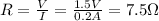 R =\frac{V}{I} = \frac{1.5V}{0.2A} = 7.5 \Omega