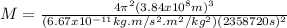 M = \frac{4\pi^{2} (3.84x10^{8}m)^{3}}{(6.67x10^{-11}kg.m/s^{2}.m^{2}/kg^{2})(2358720s)^{2}}