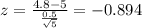 z=\frac{4.8-5}{\frac{0.5}{\sqrt{5}}}=-0.894