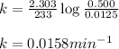 k=\frac{2.303}{233}\log\frac{0.500}{0.0125}\\\\k=0.0158min^{-1}