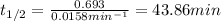 t_{1/2}=\frac{0.693}{0.0158min^{-1}}=43.86min