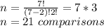 n = \frac{7!}{(7-2)!2!}=7*3\\n=21\ comparisons
