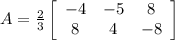 A=\frac{2}{3} \left[\begin{array}{ccc}-4&-5&8\\8&4&-8\end{array}\right]