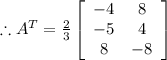 \therefore A^{T}=\frac{2}{3} \left[\begin{array}{cc}-4&8\\-5&4\\8&-8\end{array}\right]