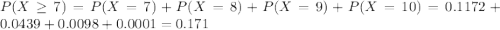 P(X \geq 7) = P(X = 7) + P(X = 8) + P(X = 9) + P(X = 10) = 0.1172 + 0.0439 + 0.0098 + 0.0001 = 0.171