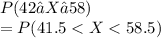 P(42≤X≤58)\\= P(41.5