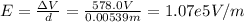 E =\frac{\Delta V}{d} =\frac{578.0 V}{0.00539 m} = 1.07e5 V/m