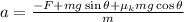 a=\frac{-F+mg\sin\theta+\mu_kmg\cos\theta}{m}