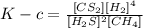 K-c=\frac{[CS_2][H_2]^4}{[H_2S]^2[CH_4]}