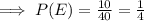 \implies P(E)  = \frac{10}{40}  = \frac{1}{4}