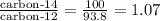 \frac{\text{carbon-14}}{\text{carbon-12}}=\frac{100}{93.8}=1.07