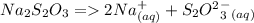 Na_2S_2O_3  = 2Na^+_{(aq)} + S_2O^2^-_3_{(aq)}