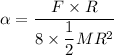 \alpha=\dfrac{F\times R}{8\times\dfrac{1}{2}MR^2}