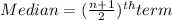 Median =(\frac{n+1}{2})^{th} term