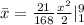 \bar{x}=\frac{21}{168}\frac{x^{2}}{2}|^{9}_{1}