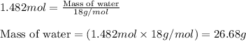 1.482mol=\frac{\text{Mass of water}}{18g/mol}\\\\\text{Mass of water}=(1.482mol\times 18g/mol)=26.68g