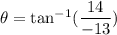 \theta=\tan^{-1}(\dfrac{14}{-13})