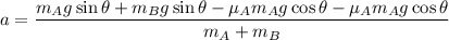 a=\dfrac{m_{A}g\sin\theta+m_{B}g\sin\theta-\mu_{A}m_{A}g\cos\theta-\mu_{A}m_{A}g\cos\theta}{m_{A}+m_{B}}