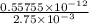 \frac{0.55755 \times 10^{-12}}{2.75 \times 10^{-3}}