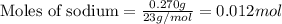 \text{Moles of sodium}=\frac{0.270g}{23g/mol}=0.012mol