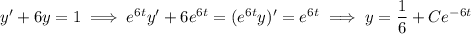 y'+6y=1\implies e^{6t}y'+6e^{6t}=(e^{6t}y)'=e^{6t}\implies y=\dfrac16+Ce^{-6t}