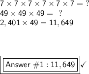 \mathsf{7\times7\times7\times7\times7\times7= \ ?}\\\mathsf{49\times49\times49= \ \ ?}\\\mathsf{2,401\times49= 11,649}\\\\\\\\\boxed{\boxed{\mathsf{Answer\ \#1: 11,649}}}\checkmark