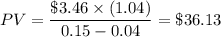 PV=\dfrac{\$3.46\times (1.04)}{0.15-0.04}=\$ 36.13