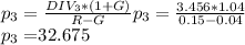 p_{3} =\frac{DIV_{3}*(1+G) }{R-G} p_{3}=\frac{3.456*1.04}{0.15-0.04} \\p_{3}=$32.675
