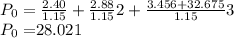 P_{0} =\frac{2.40}{1.15} +\frac{2.88}{1.15}2+\frac{3.456+32.675}{1.15}3\\P_{0} =$28.021
