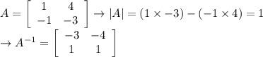 A=\left[\begin{array}{cc}1&4\\-1&-3\end{array}\right]\rightarrow |A|=(1 \times -3)-(-1\times 4)=1\\\rightarrow A^{-1}=\left[\begin{array}{cc}-3&-4\\1&1\end{array}\right] \\