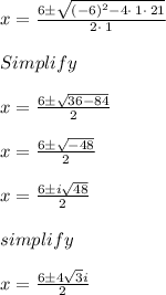 x = \frac{6 \pm \sqrt{\left(-6\right)^2-4\cdot \:1\cdot \:21}}{2\cdot \:1}\\\\Simplify\\\\x = \frac{6 \pm \sqrt{36 - 84}}{2}\\\\x = \frac{6 \pm \sqrt{-48}}{2}\\\\x = \frac{6 \pm i \sqrt{48}}{2}\\\\simplify\\\\x = \frac{6 \pm 4\sqrt{3}i}{2}\\