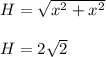 H=\sqrt{x^2+x^2} \\ \\ H=2\sqrt{2}