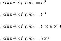 volume\ of\ cube = a^3\\\\volume\ of\ cube = 9^3\\\\volume\ of\ cube = 9 \times 9 \times 9\\\\volume\ of\ cube = 729