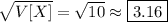 \sqrt{V[X]}=\sqrt{10}\approx\boxed{3.16}