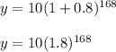 y = 10(1 + 0.8)^{168}\\\\y = 10(1.8)^{168}