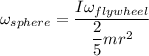 \omega_{sphere}=\dfrac{I\omega_{flywheel}}{\dfrac{2}{5}mr^2}