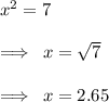 {x}^{2}  = 7 \\  \\  \implies \: x =  \sqrt{7}  \\  \\  \implies \: x = 2.65
