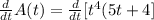 \frac{d}{dt} A(t)=\frac{d}{dt} [t^4(5t+4]