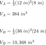 V_A=\frac{1}{3}(12\ in)^2(8\ in)\\\\V_A=384\ in^3\\\\\\V_B=\frac{1}{3}(36\ in)^2(24\ in)\\\\V_B=10,368\ in^3