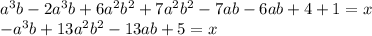 \begin{array}{l}a^{3} b-2 a^{3} b+6 a^{2} b^{2}+7 a^{2} b^{2}-7 a b-6 a b+4+1=x \\-a^{3} b+13 a^{2} b^{2}-13 a b+5=x\end{array}