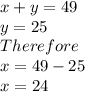 x+y=49\\y=25\\Therefore\\x=49-25\\x=24
